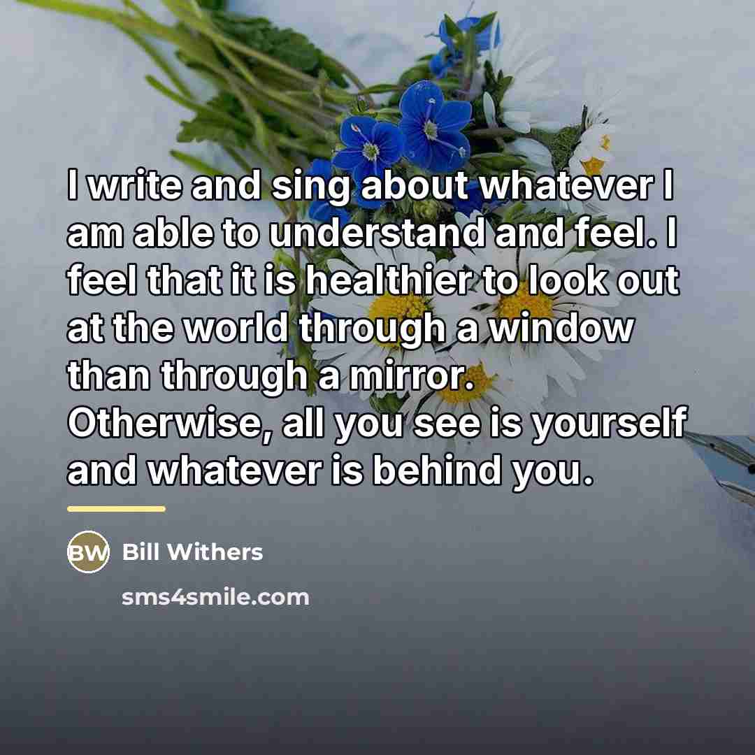 “I write and sing about whatever I am able to…” quote by Bill Withers