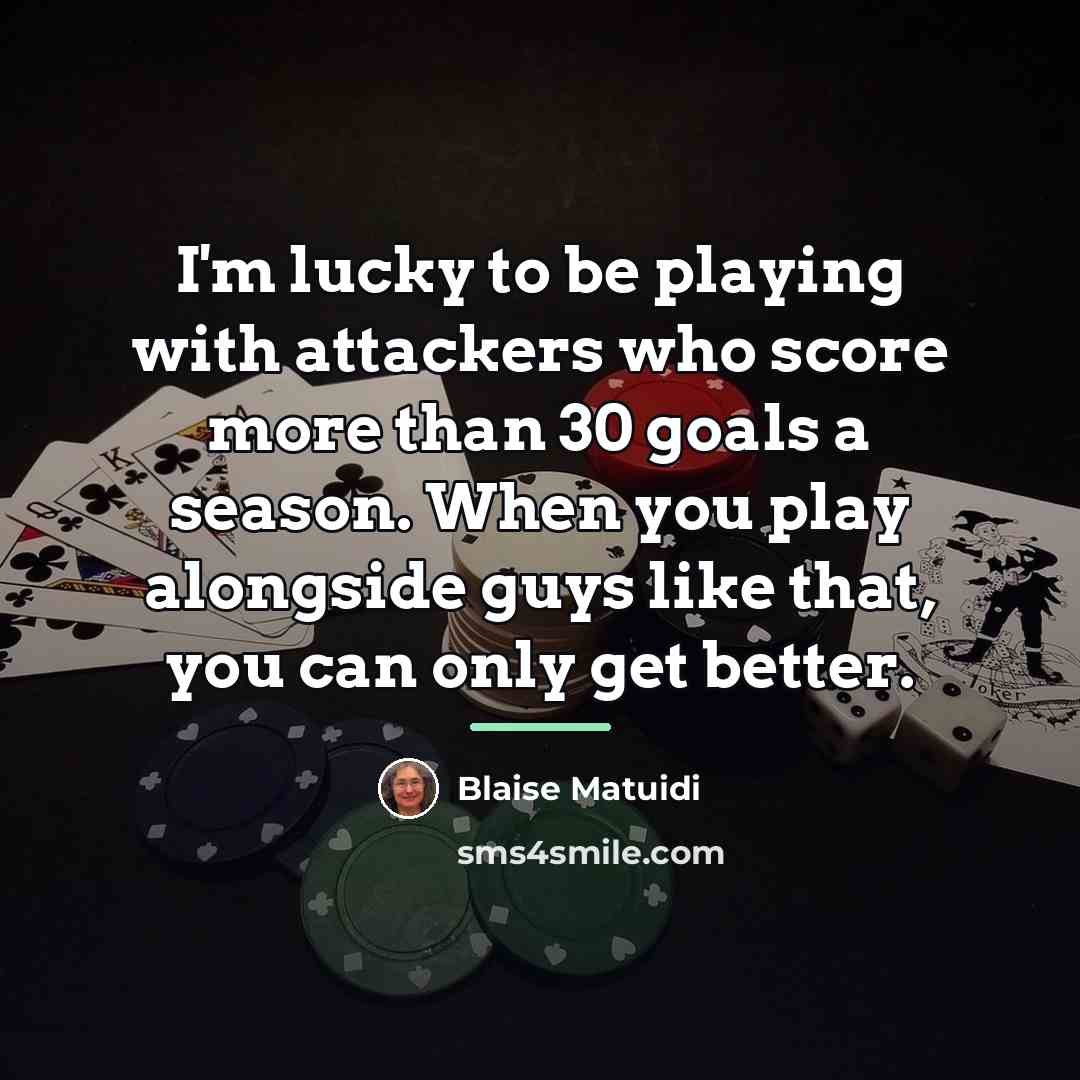 “I'm lucky to be playing with attackers who score more…” quote by Blaise Matuidi