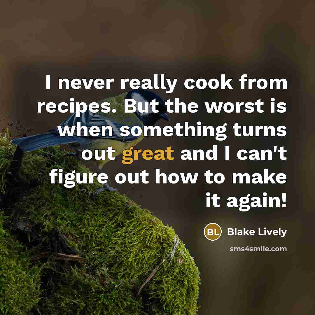 “I never really cook from recipes. But the worst is…” quote by Blake Lively