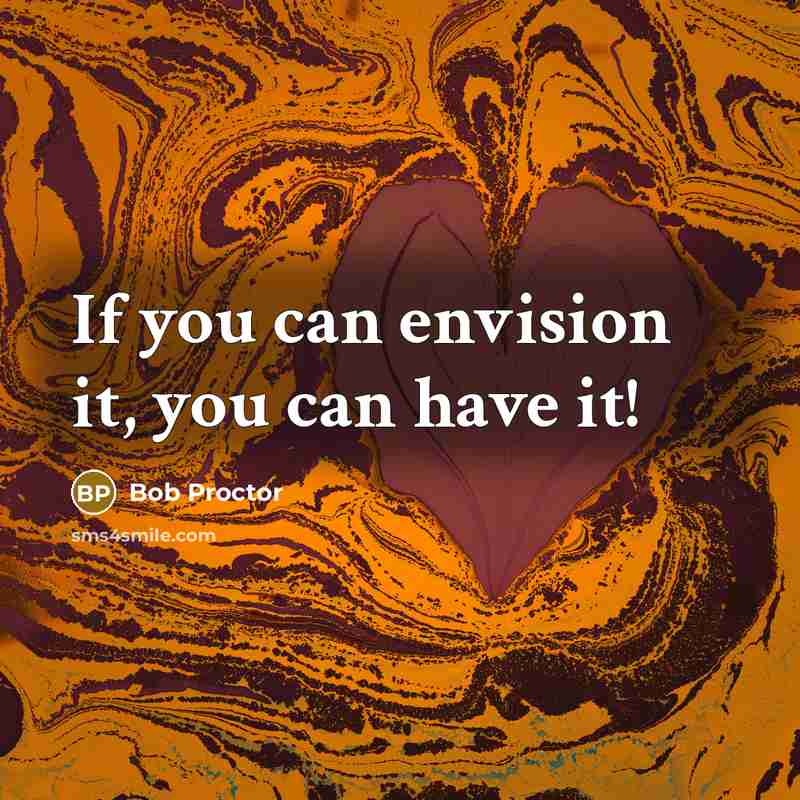 “If you can envision it, you can have it!…” quote by Bob Proctor