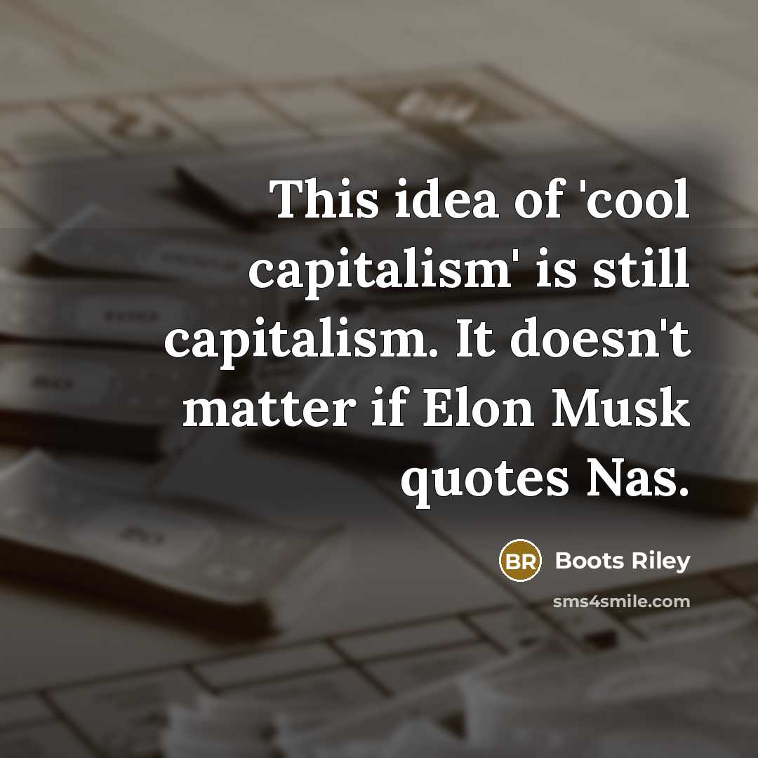“This idea of 'cool capitalism' is still capitalism. It doesn't…” quote by Boots Riley