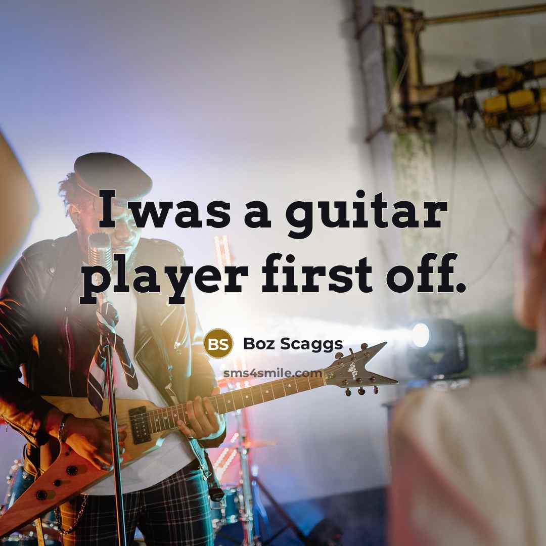 “I was a guitar player first off.…” quote by Boz Scaggs