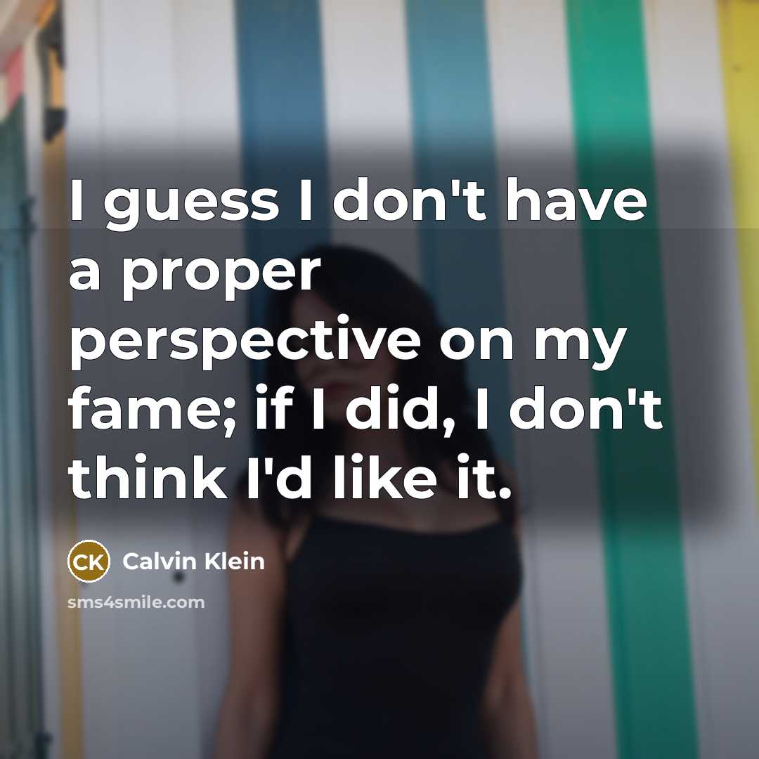 “I guess I don't have a proper perspective on my…” quote by Calvin Klein