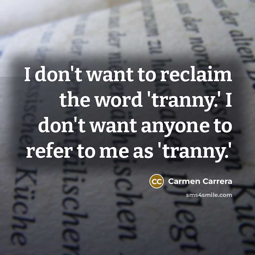 “I don't want to reclaim the word 'tranny.' I don't…” quote by Carmen Carrera