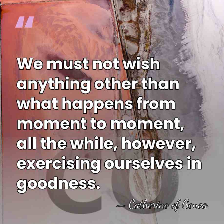 We must not wish anything other than what happens from moment to&hellip; - Catherine of Genoa