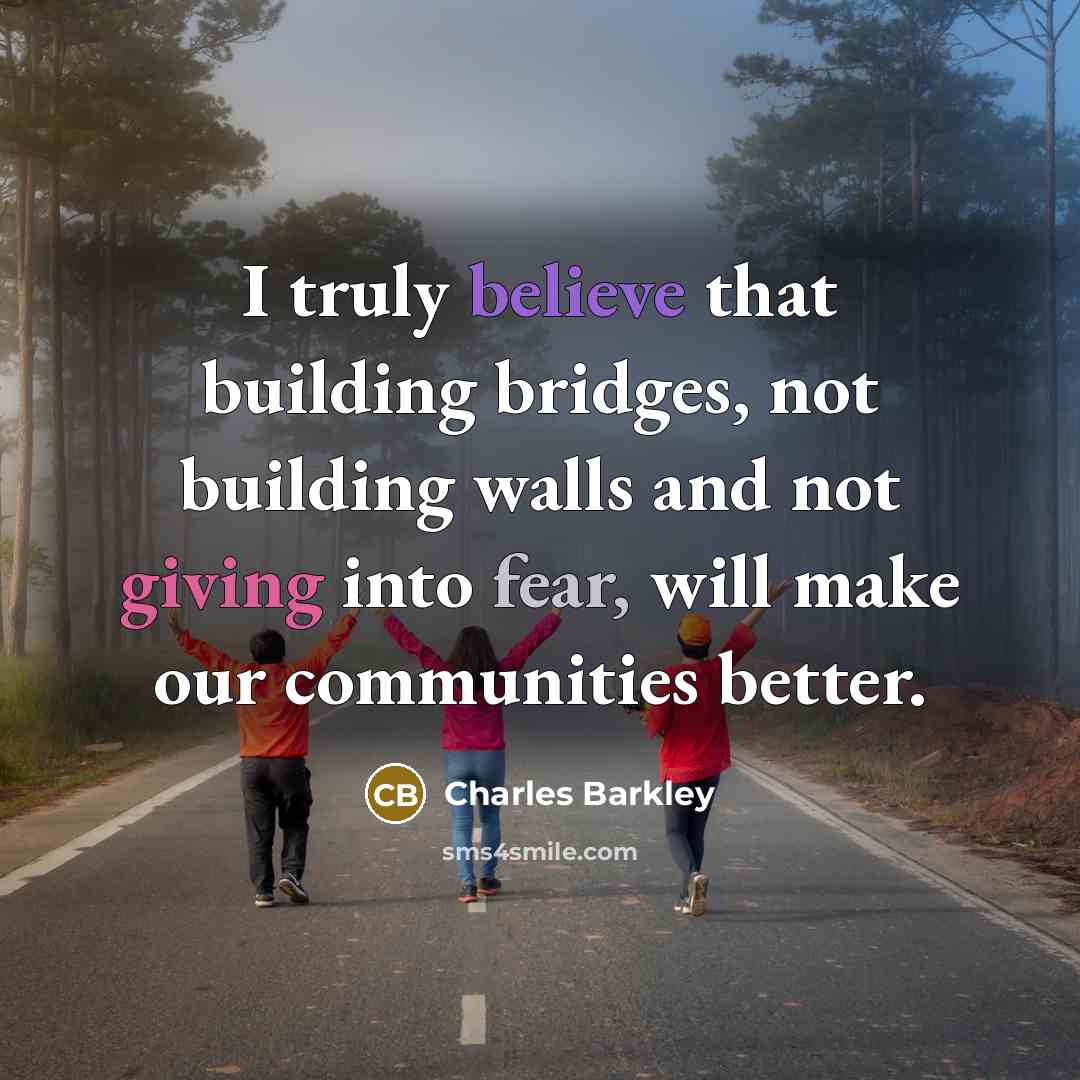 “I truly believe that building bridges, not building walls and…” quote by Charles Barkley