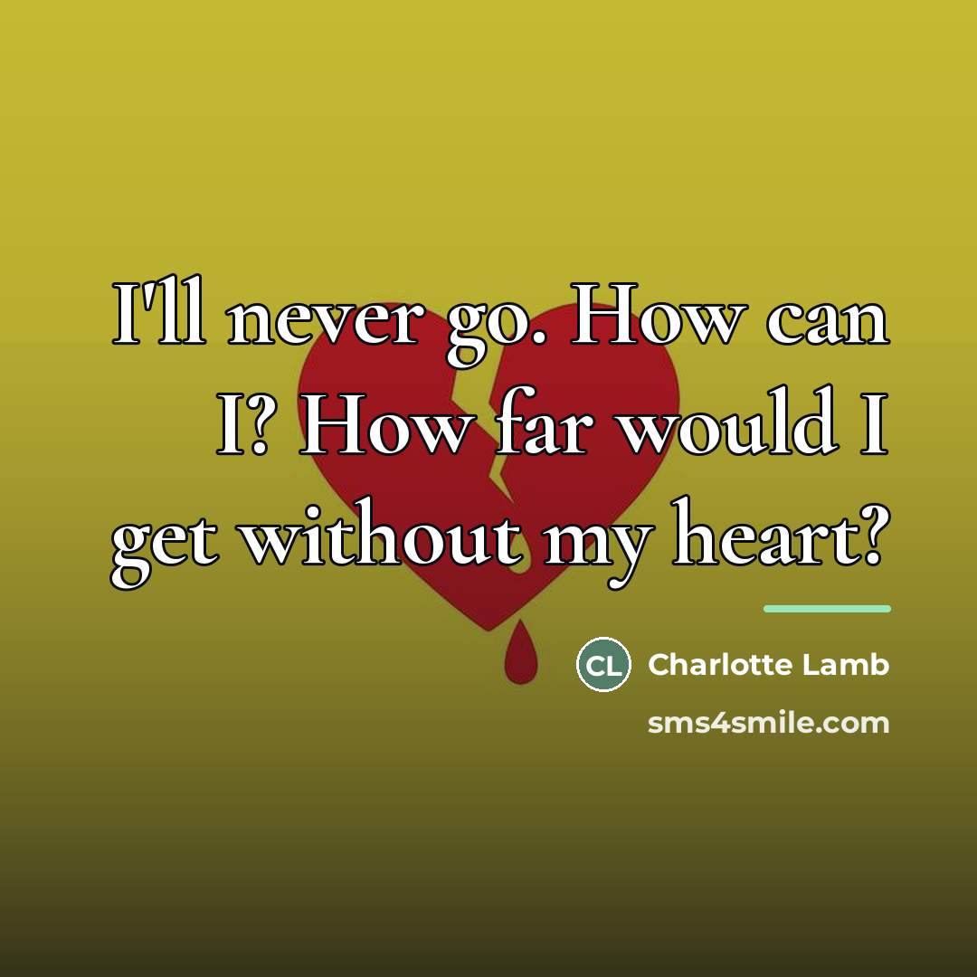 “I'll never go. How can I? How far would I…” quote by Charlotte Lamb