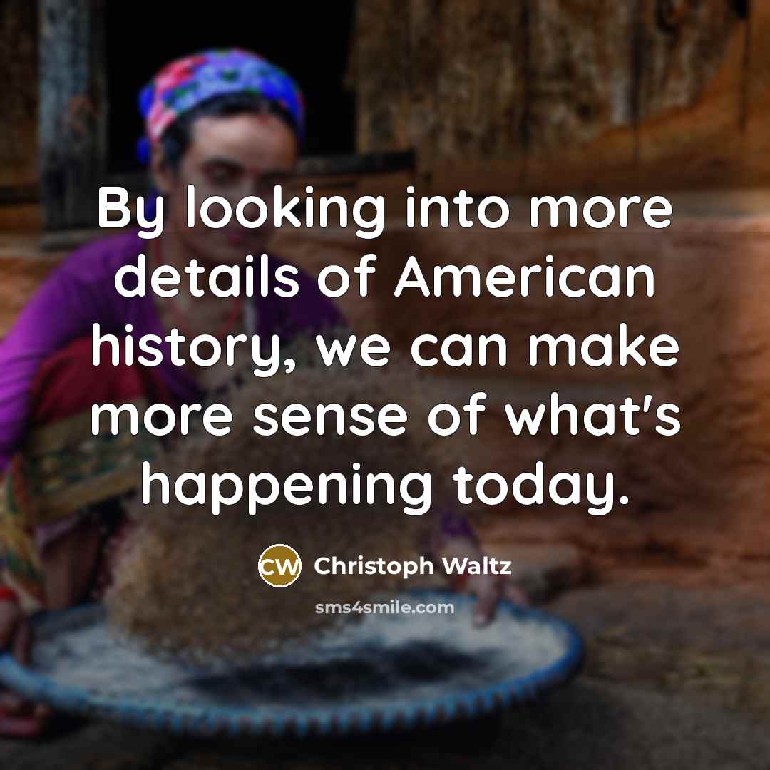 “By looking into more details of American history, we can…” quote by Christoph Waltz