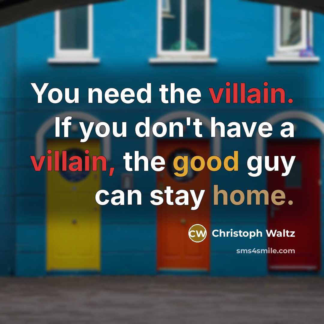 “You need the villain. If you don't have a villain,…” quote by Christoph Waltz