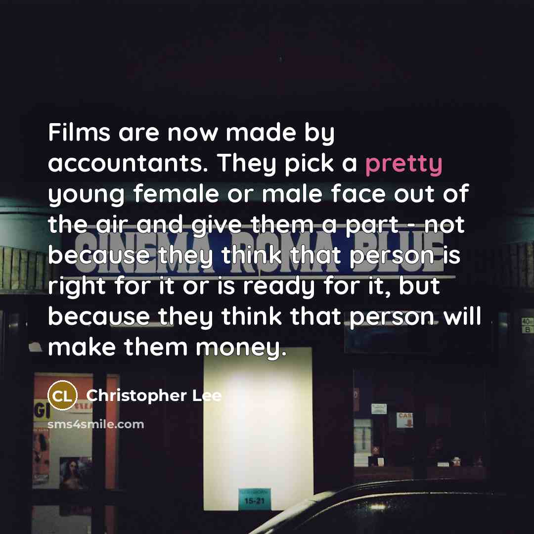 “Films are now made by accountants. They pick a pretty…” quote by Christopher Lee