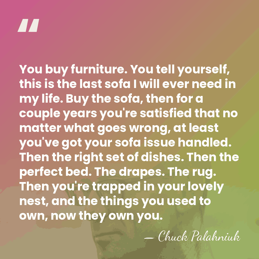You buy furniture. You tell yourself, this is the last sofa I&hellip; - Chuck Palahniuk