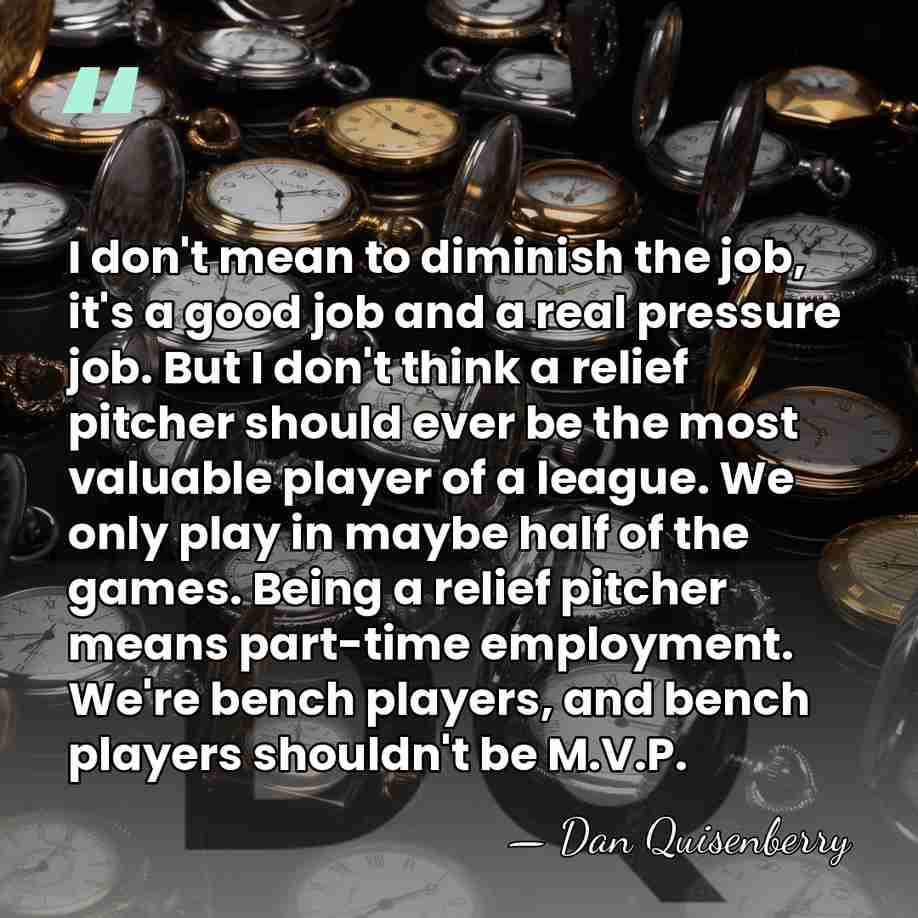 I don't mean to diminish the job, it's a good job and&hellip; - Dan Quisenberry