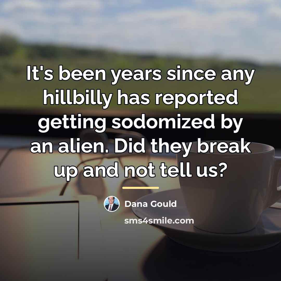 “It's been years since any hillbilly has reported getting sodomized…” quote by Dana Gould
