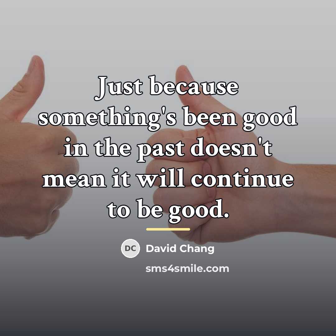 “Just because something's been good in the past doesn't mean…” quote by David Chang