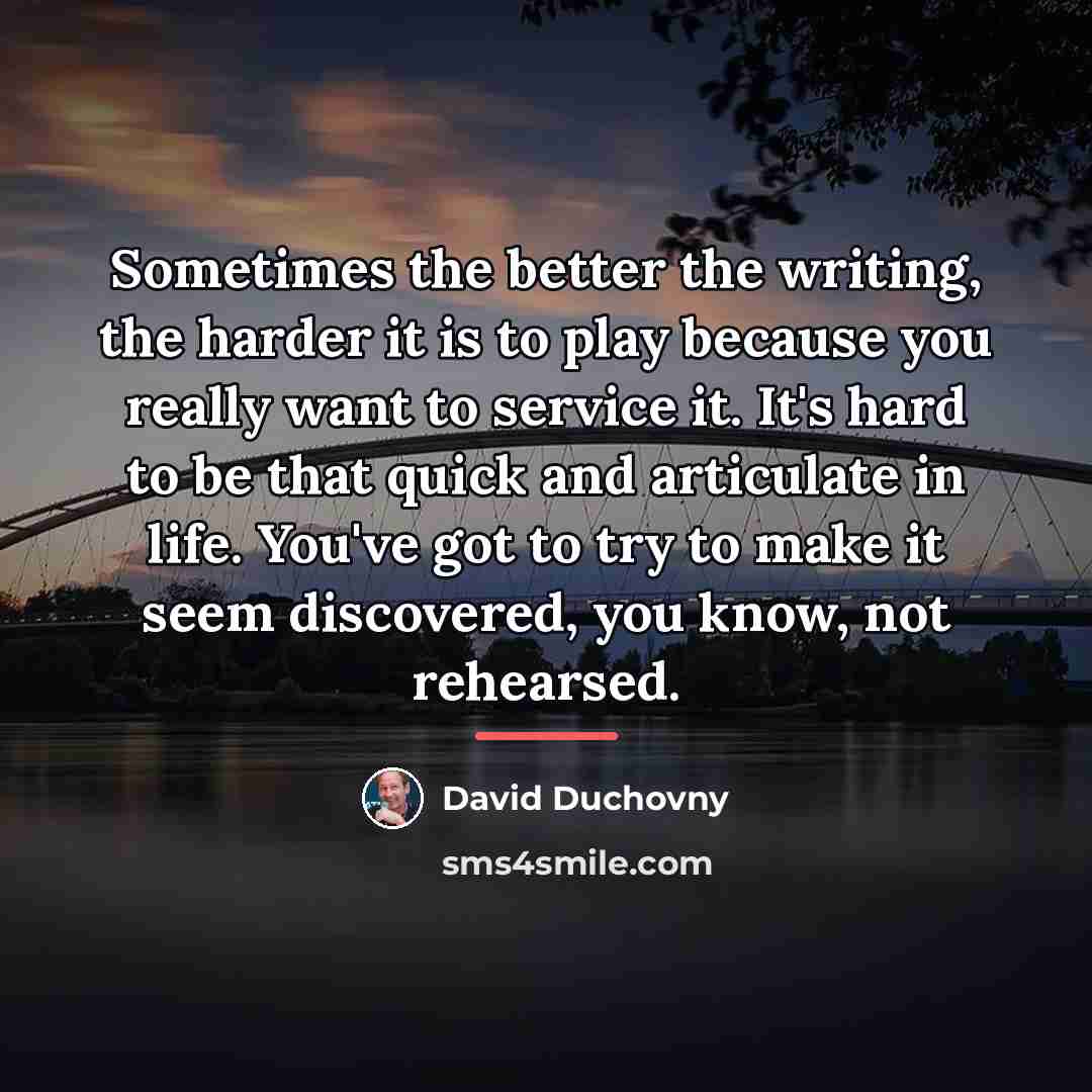 “Sometimes the better the writing, the harder it is to…” quote by David Duchovny
