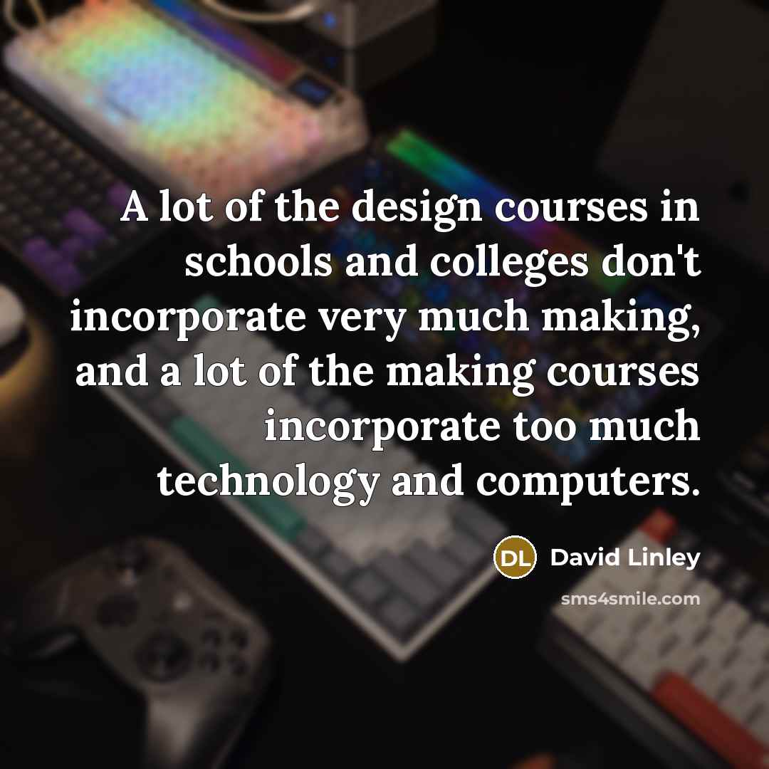 “A lot of the design courses in schools and colleges…” quote by David Linley