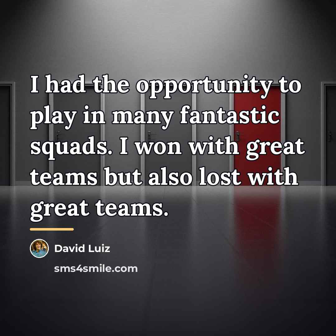 “I had the opportunity to play in many fantastic squads.…” quote by David Luiz