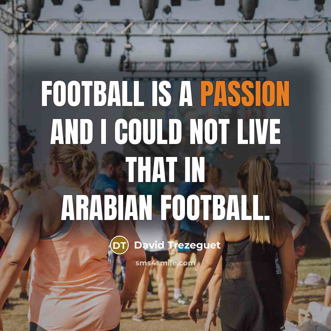 “Football is a passion and I could not live that…” quote by David Trezeguet