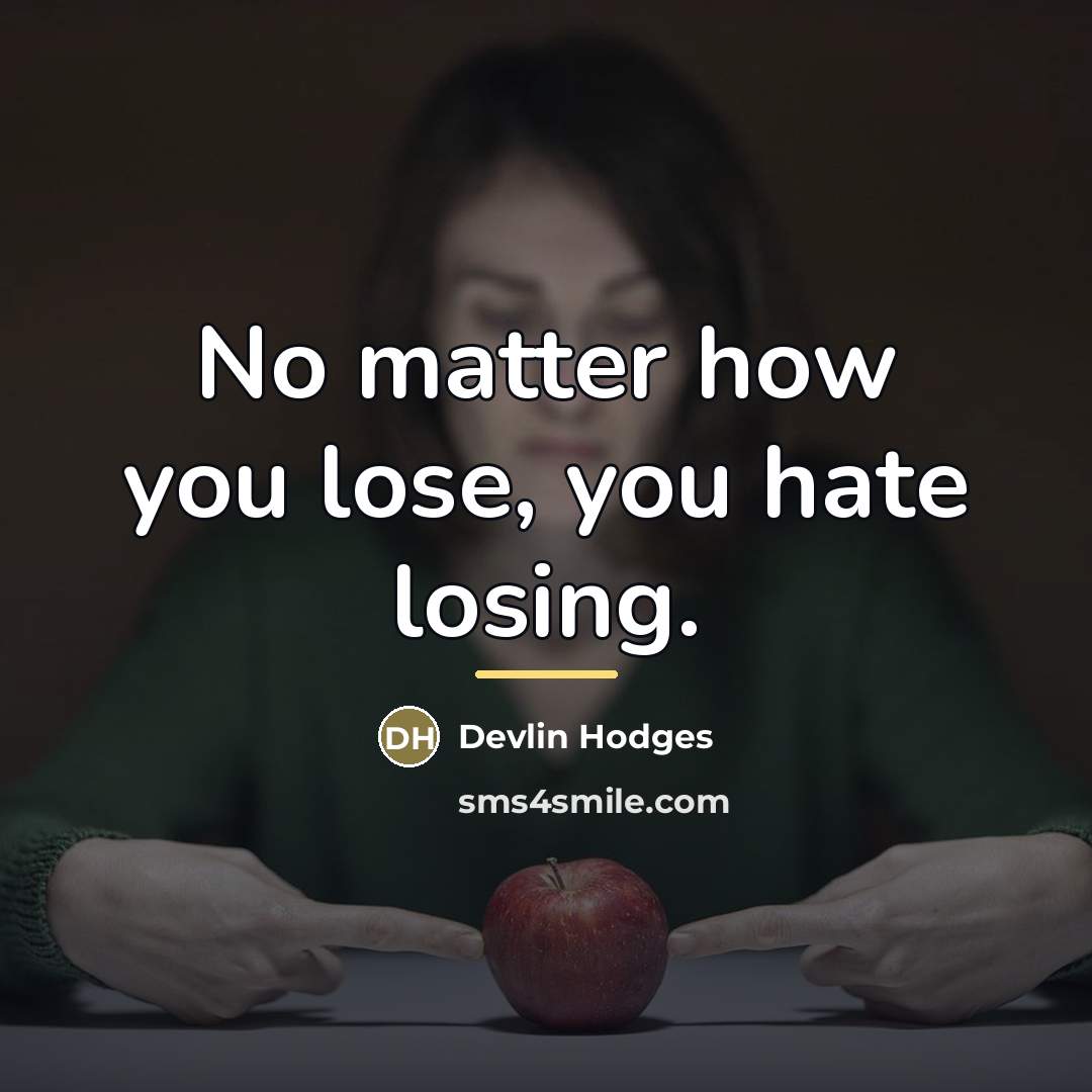 “No matter how you lose, you hate losing.…” quote by Devlin Hodges