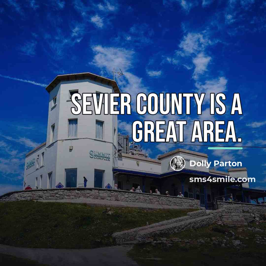“Sevier County is a great area.…” quote by Dolly Parton