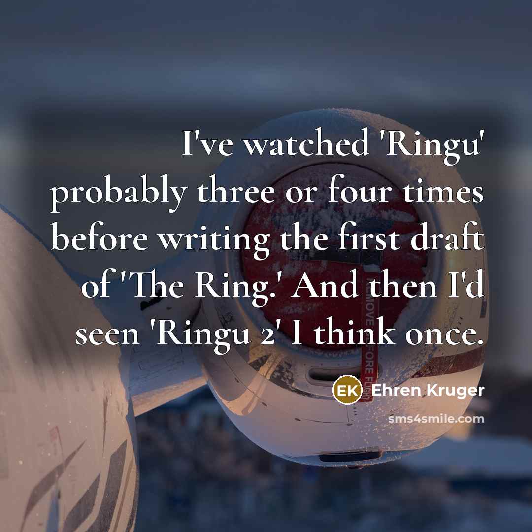 “I've watched 'Ringu' probably three or four times before writing…” quote by Ehren Kruger