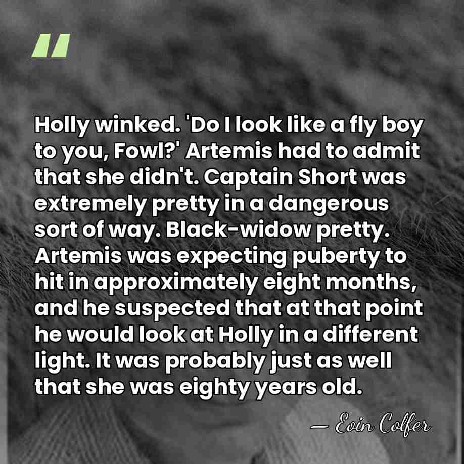 Holly winked. 'Do I look like a fly boy to you, Fowl?'&hellip; - Eoin Colfer