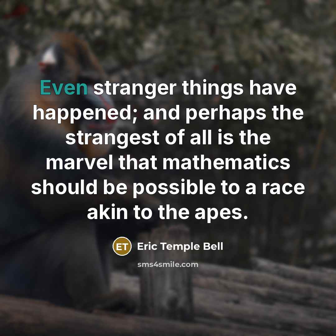“Even stranger things have happened; and perhaps the strangest of…” quote by Eric Temple Bell