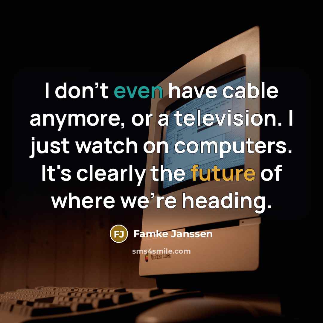 “I don't even have cable anymore, or a television. I…” quote by Famke Janssen