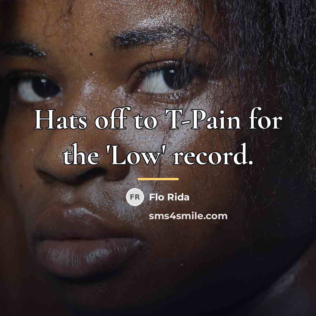 “Hats off to T-Pain for the 'Low' record.…” quote by Flo Rida