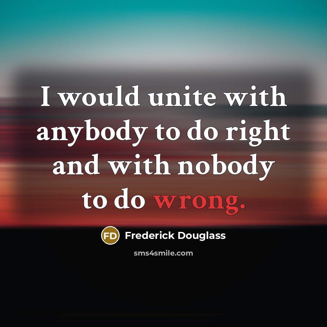 “I would unite with anybody to do right and with…” quote by Frederick Douglass