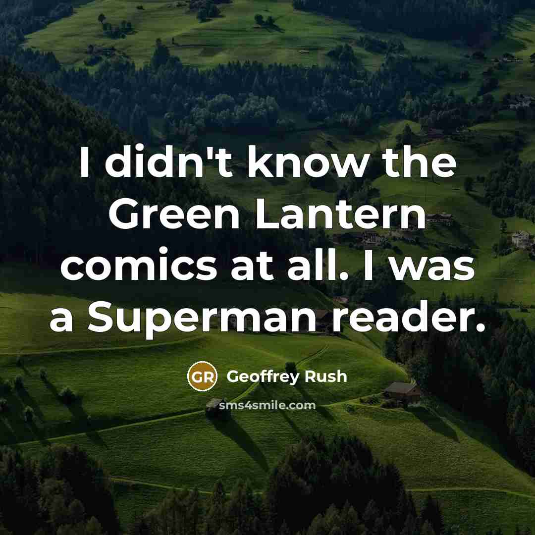 “I didn't know the Green Lantern comics at all. I was a Superman reader.” quote by Geoffrey Rush