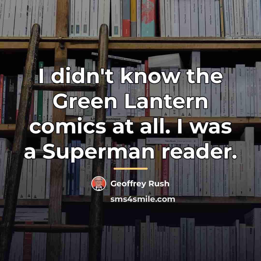 “I didn't know the Green Lantern comics at all. I…” quote by Geoffrey Rush