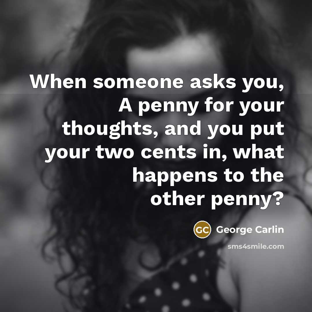 “When someone asks you, A penny for your thoughts, and…” quote by George Carlin