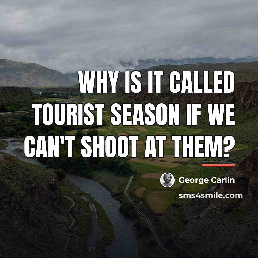 “Why is it called tourist season if we can't shoot…” quote by George Carlin