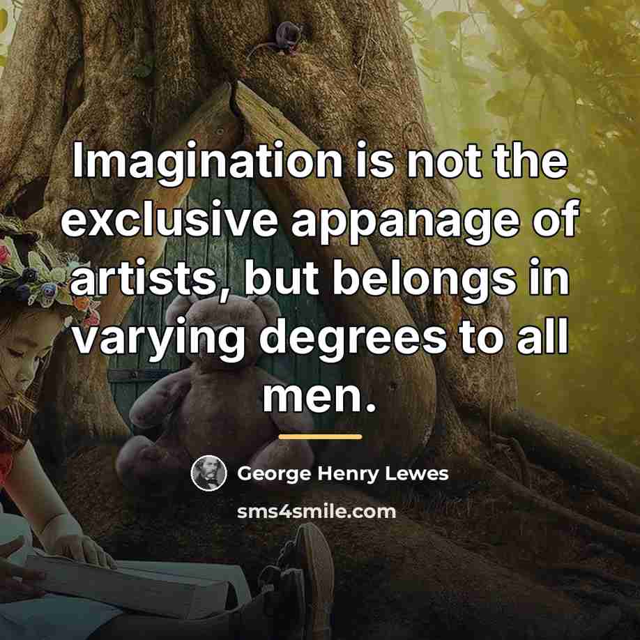 “Imagination is not the exclusive appanage of artists, but belongs…” quote by George Henry Lewes