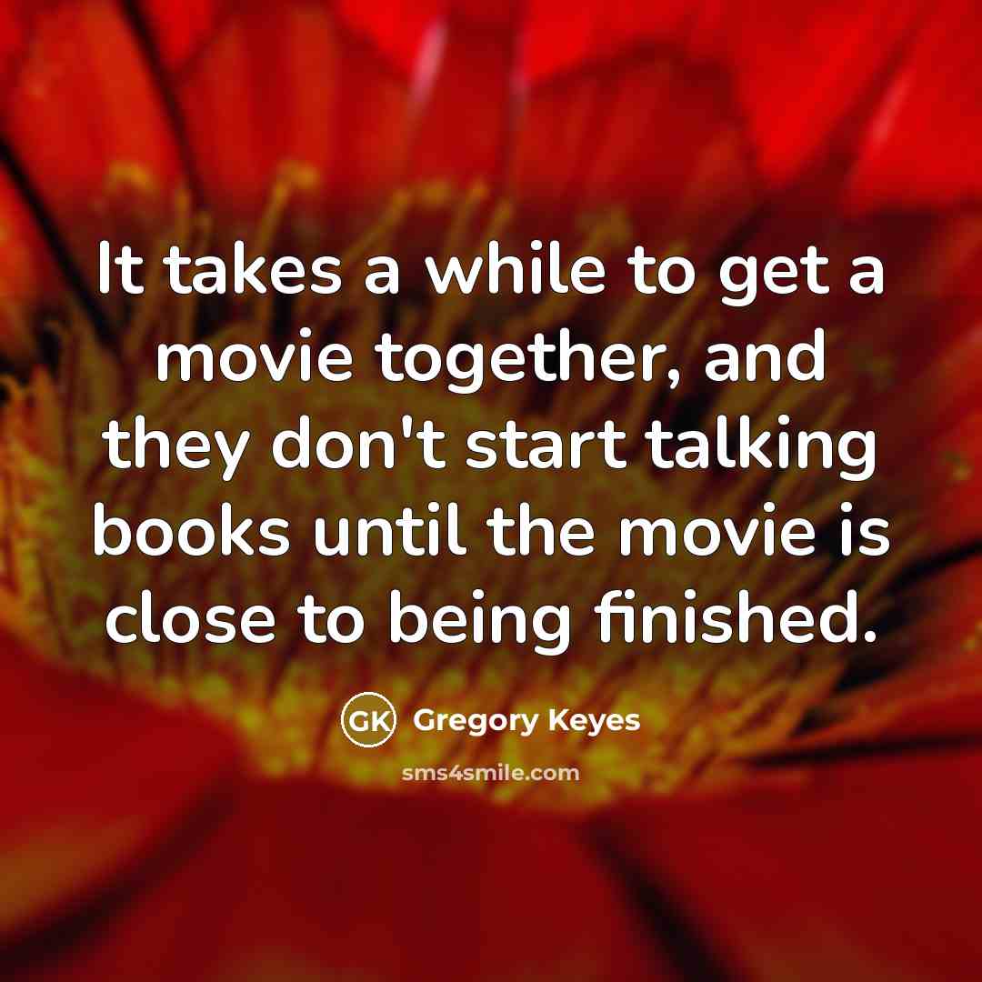 “It takes a while to get a movie together, and…” quote by Gregory Keyes