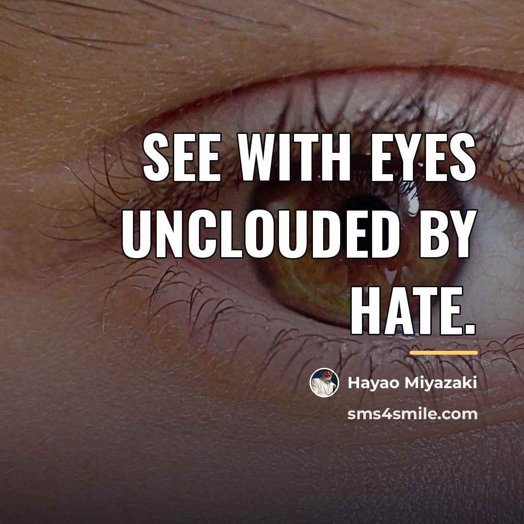 “See with eyes unclouded by hate.…” quote by Hayao Miyazaki