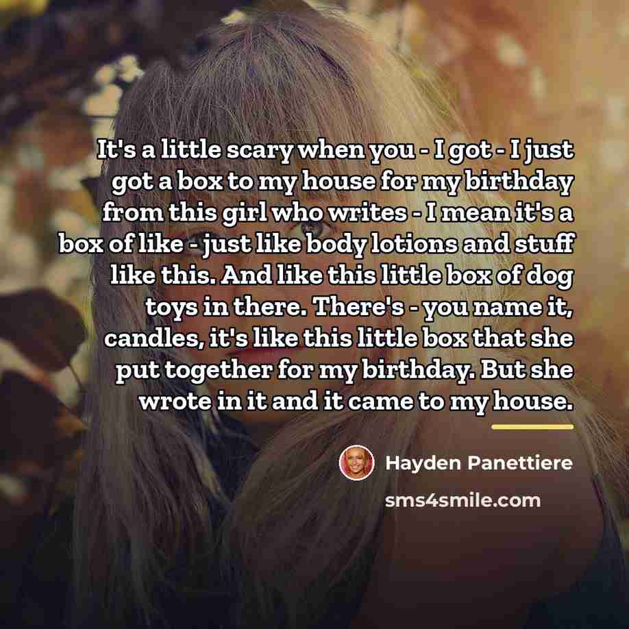 “It's a little scary when you - I got -…” quote by Hayden Panettiere