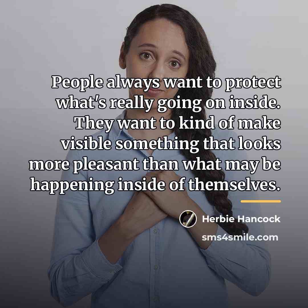 “People always want to protect what's really going on inside.…” quote by Herbie Hancock