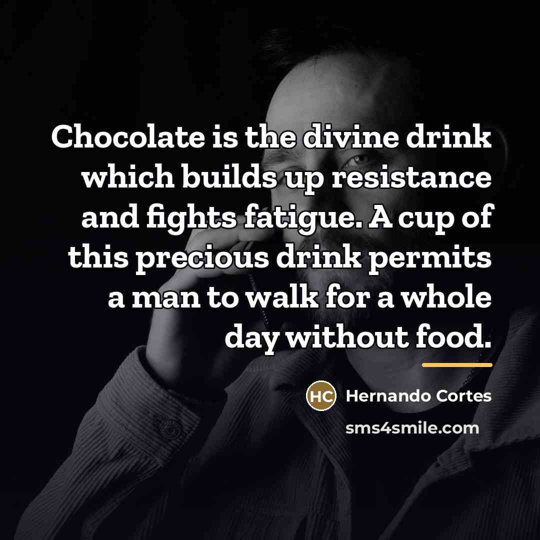 “Chocolate is the divine drink which builds up resistance and…” quote by Hernando Cortes