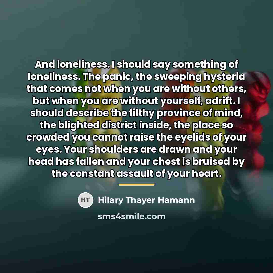 “And loneliness. I should say something of loneliness. The panic,…” quote by Hilary Thayer Hamann
