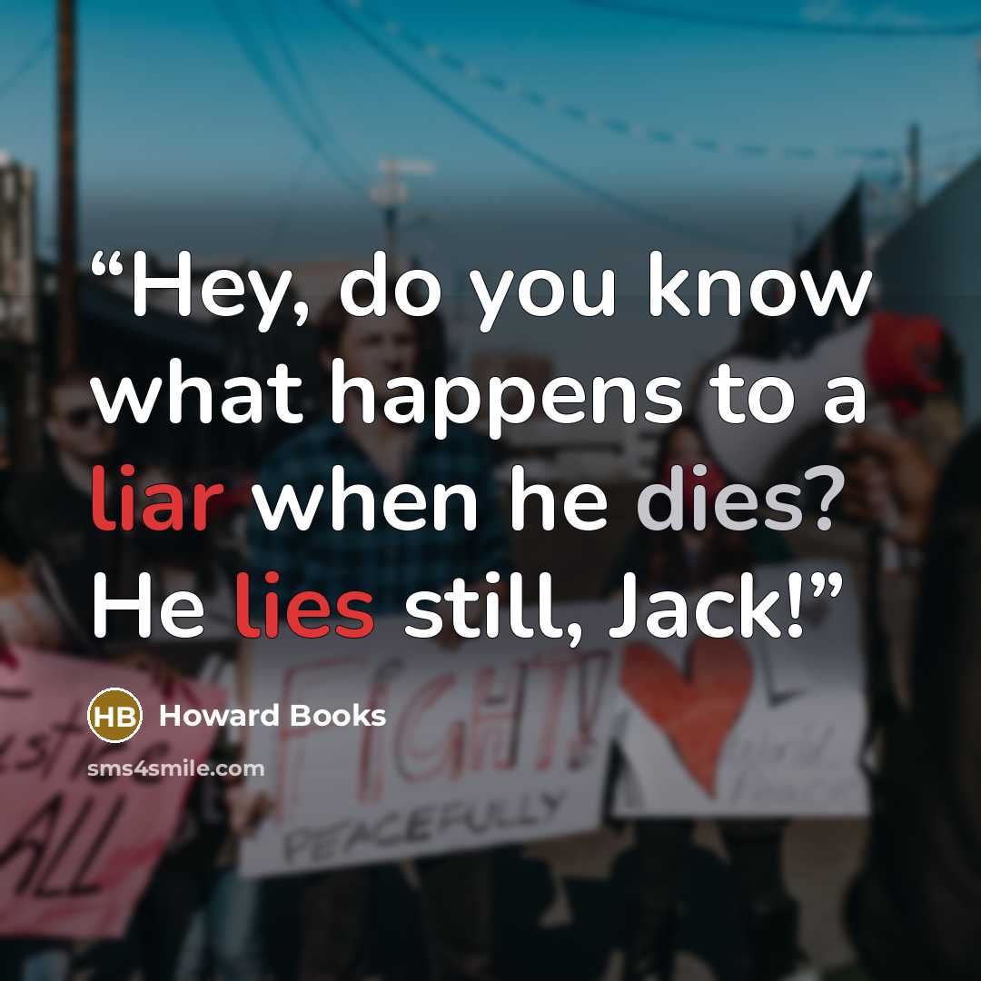 “Hey, do you know what happens to a liar when he dies? He lies still, Jack!” quote by Howard Books