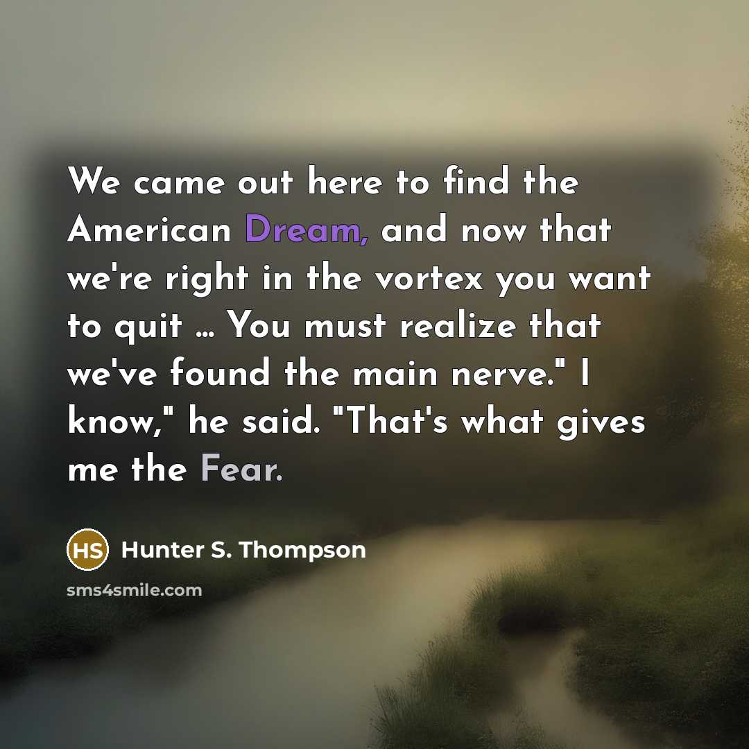 “We came out here to find the American Dream, and…” quote by Hunter S. Thompson
