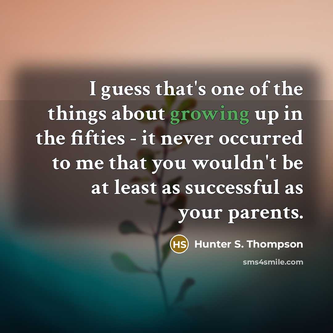 “I guess that's one of the things about growing up…” quote by Hunter S. Thompson