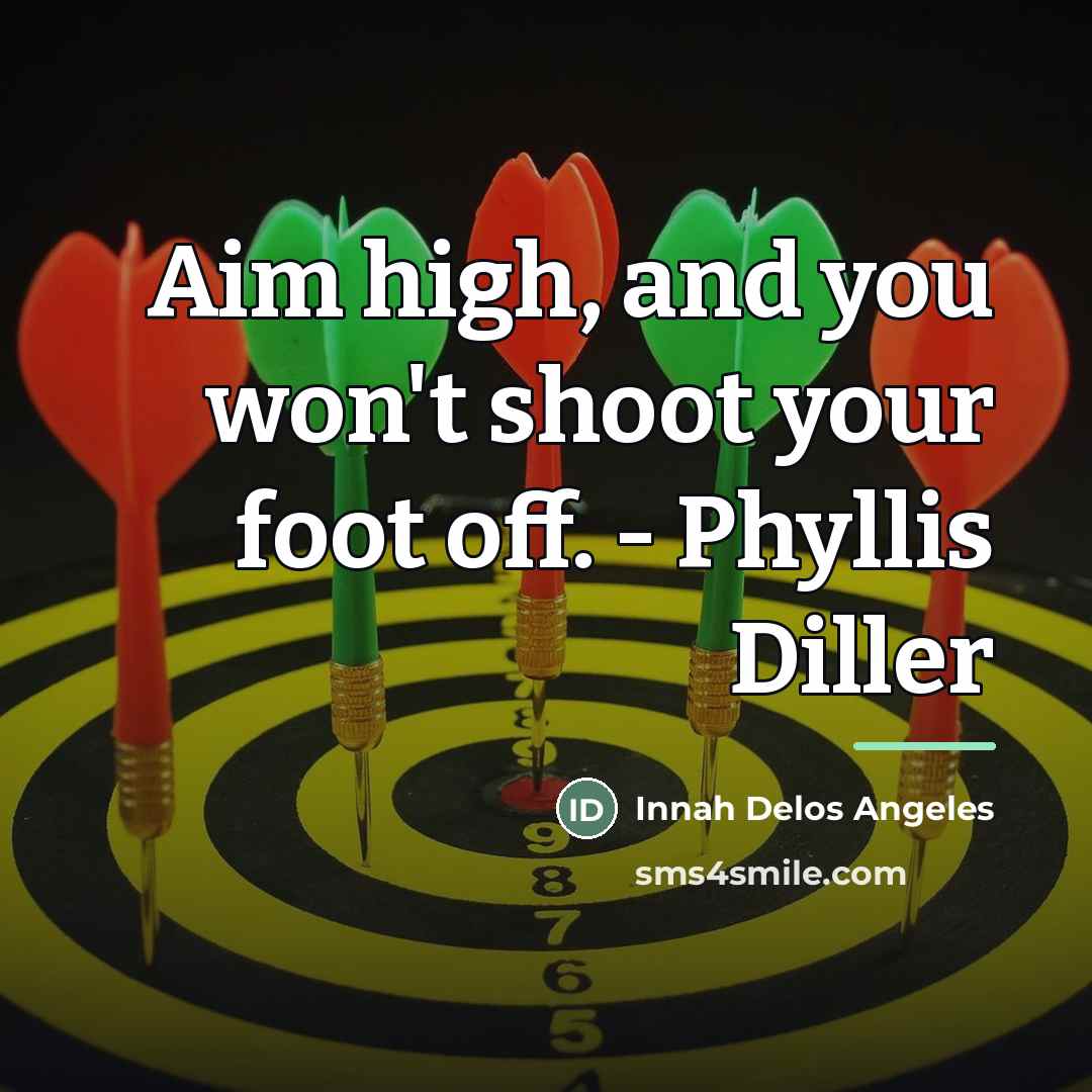 “Aim high, and you won't shoot your foot off. -…” quote by Innah Delos Angeles