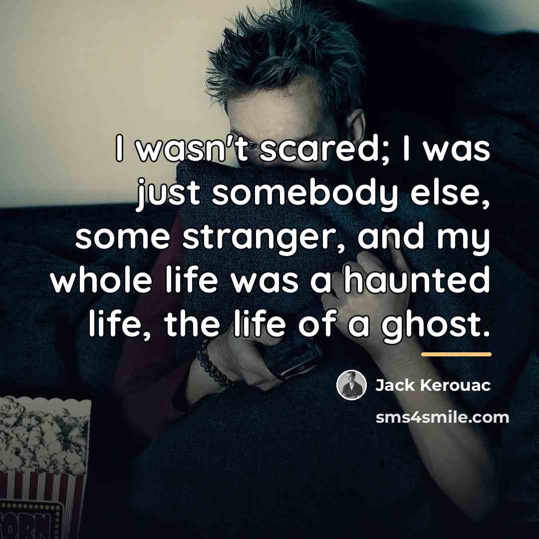 “I wasn't scared; I was just somebody else, some stranger,…” quote by Jack Kerouac