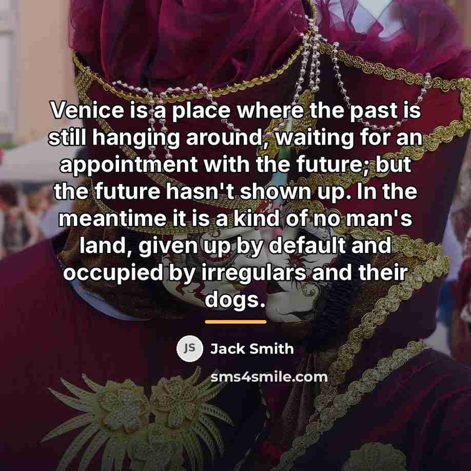 “Venice is a place where the past is still hanging…” quote by Jack Smith
