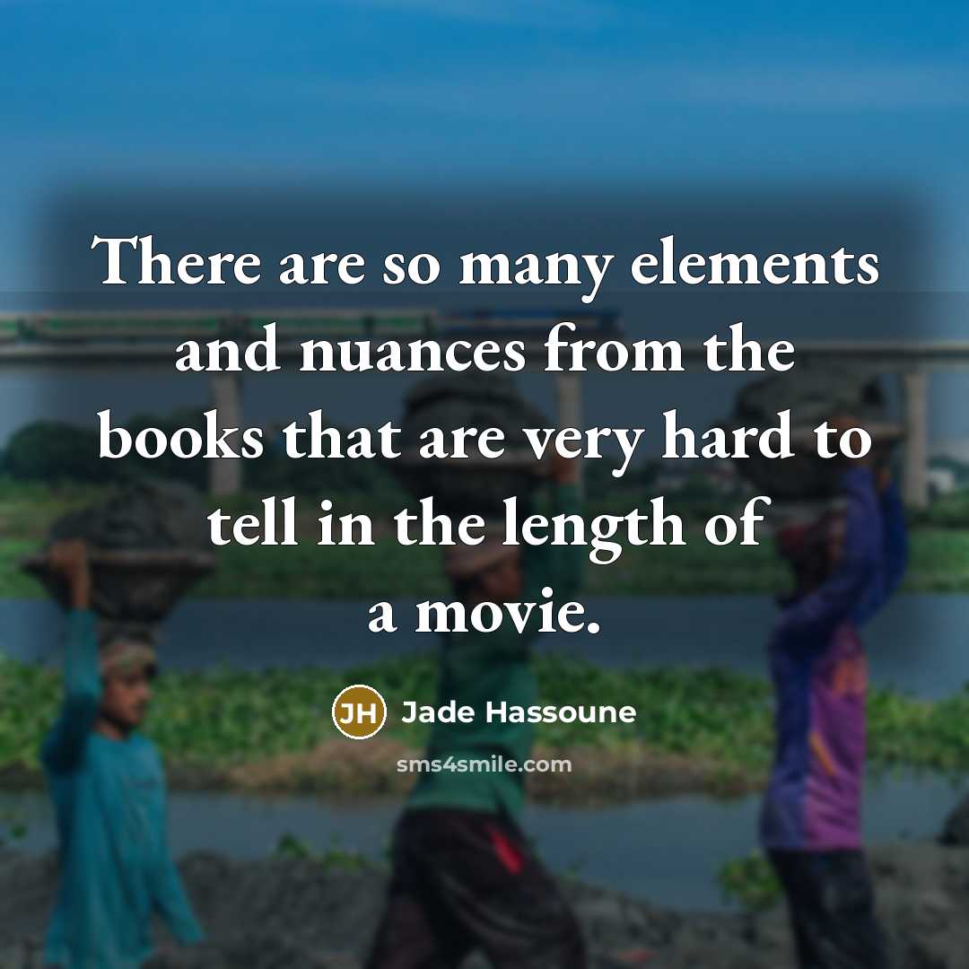 “There are so many elements and nuances from the books…” quote by Jade Hassoune