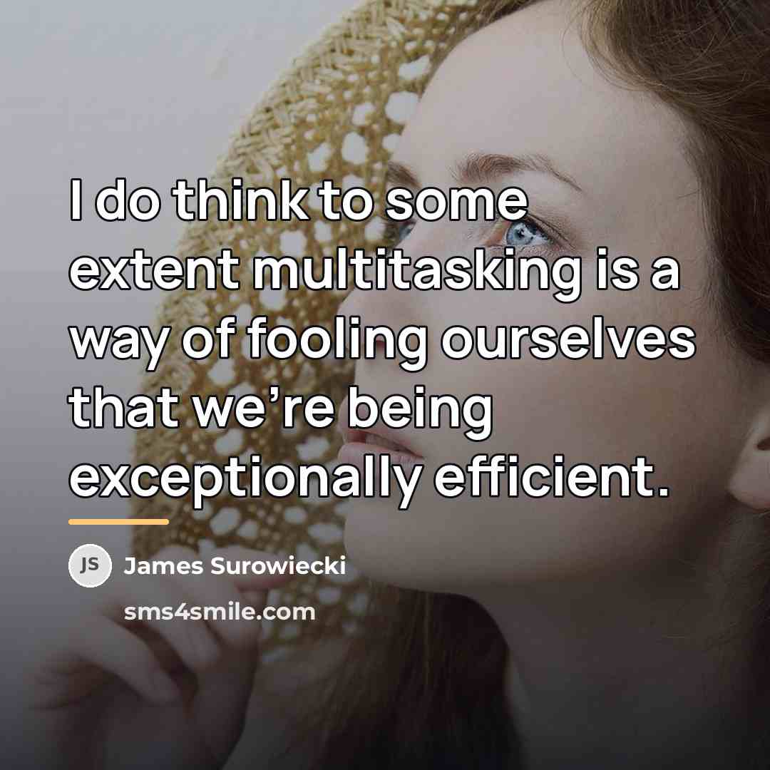 “I do think to some extent multitasking is a way…” quote by James Surowiecki