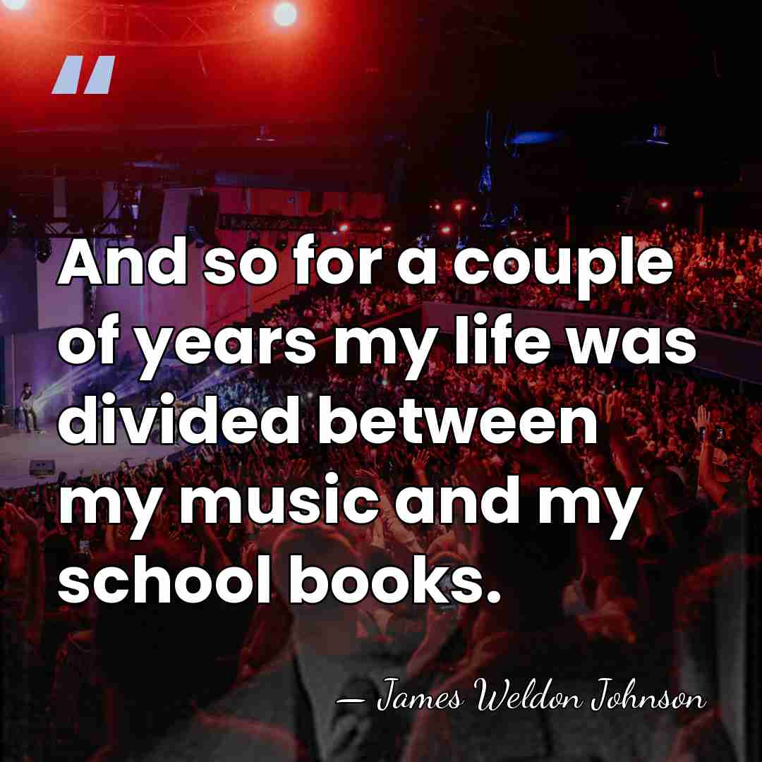 And so for a couple of years my life was divided between&hellip; - James Weldon Johnson